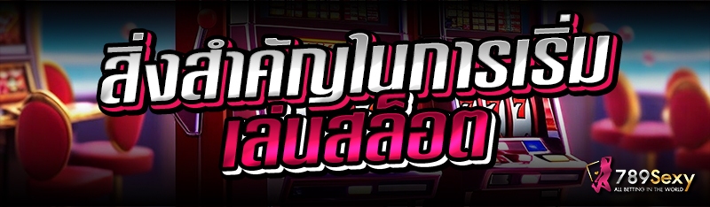 สิ่งสำคัญในการเริ่มเล่นสล็อต