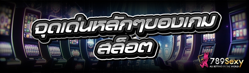 จุดเด่นหลักๆของเกมสล็อต